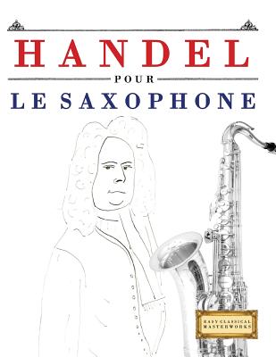 Handel pour le Saxophone: 10 pièces faciles pour le Saxophone débutant livre By Easy Classical Masterworks Cover Image