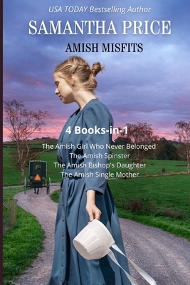 Amish Misfits: 4 Books-in-1: The Amish Girl Who Never Belonged, The Amish Spinster, The Amish Bishop's Daughter, The Amish Single Mot