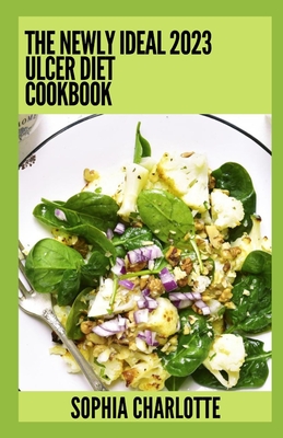 The Newly Ideal 2023 Ulcer Diet Cookbook: 100+ Healthy Recipes Cover Image