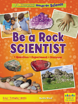 Be a Rock Scientist: Question, Experiment, Discover By Alix Wood Cover Image