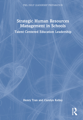 Strategic Human Resources Management in Schools: Talent-Centered Education Leadership (Psel/Nelp Leadership Preparation) By Henry Tran, Carolyn Kelley Cover Image
