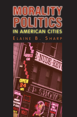 Morality Politics in American Cities (Studies in Government & Public Policy) By Elaine B. Sharp Cover Image