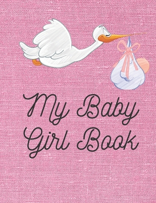 My Baby Girl Book: Baby log book for newborns is a perfect gift for a new mother. Ideal for new parents or nannies. (110 Pages 8.5 x11 ba