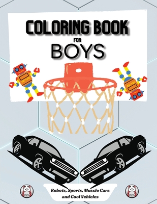 Coloring Book for Boys: Large 8.5 x 11 Dimensions Various Patterns like  Robots, Muscle Cars, Baseball and Cool Vehicles (Paperback)