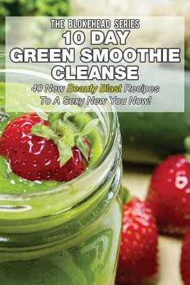 10 Day Green Smoothie Cleanse: 50 New Beauty Blast Recipes To A Sexy New  You Now (Paperback)