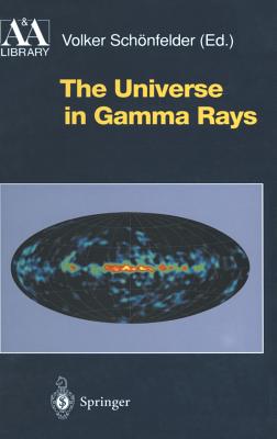 The Universe in Gamma Rays (Astronomy and Astrophysics Library) By Volker Schönfelder (Editor) Cover Image