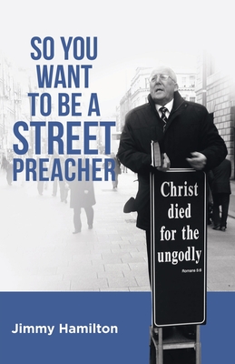 So You Want to Be a Street Preacher By Jimmy Hamilton Cover Image