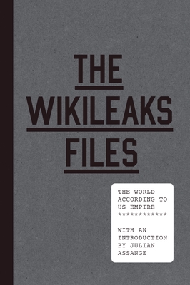 The WikiLeaks Files: The World According to US Empire By WikiLeaks, Julian Assange (Introduction by) Cover Image