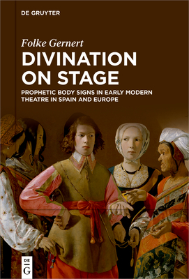 Divination on Stage: Prophetic Body Signs in Early Modern Theatre in Spain and Europe By Folke Gernert Cover Image