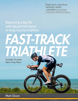 Fast-Track Triathlete: Balancing a Big Life with Big Performance in Long-Course Triathlon By Matt Dixon Cover Image