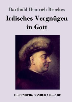 Irdisches Vergnügen in Gott: Gedichte By Barthold Heinrich Brockes Cover Image
