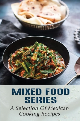 Mixed Food Series: A Selection Of Mexican Cooking Recipes: Starter'S Cookbook By Roman Gatten Cover Image