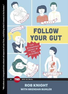 Follow Your Gut: The Enormous Impact of Tiny Microbes (TED Books)