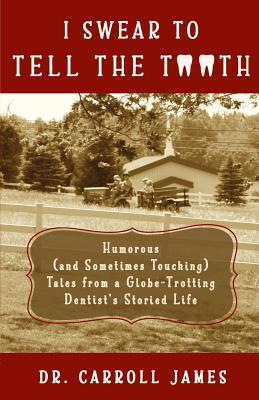 I Swear to Tell the Tooth: Humorous (and Sometimes Touching) Tales from a Globe-Trotting Dentist's Storied Life (Tooth Is Stranger Than Fiction #1)