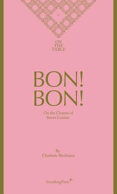 Bon! Bon!: On the Charms of Sweet Cuisine (Sternberg Press / On the Table)