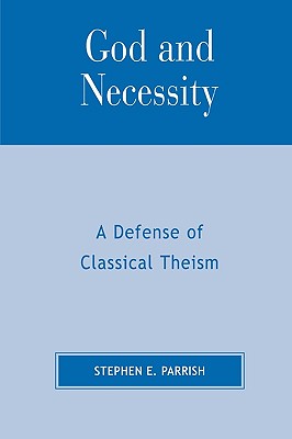 God and Necessity: A Defense of Classical Theism By Stephen E. Parrish Cover Image