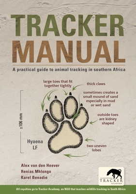 Tracker Manual: A Practical Guide to Animal Tracking in Southern Africa By Alex Van Den Heever, Karel 'Pokkie' Benadie, Renias Mhlongo Cover Image