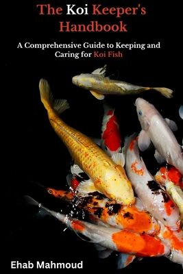 The Koi Keeper's Handbook: A Comprehensive Guide to Keeping and Caring for Koi Fish By Ehab Mahmoud Cover Image