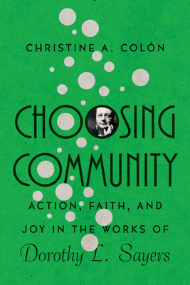 Choosing Community: Action, Faith, and Joy in the Works of Dorothy L. Sayers (Hansen Lectureship) Cover Image