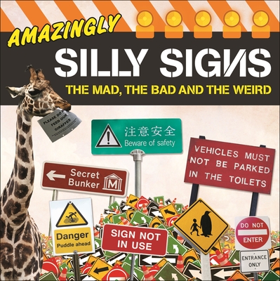 Amazingly Silly Signs: The Mad, the Bad and the Weird Cover Image