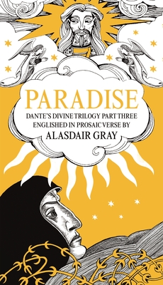 Paradise: Dante's Divine Trilogy Part Three. Englished in Prosaic Verse by Alasdair Gray By Alasdair Gray, Dante Alighieri Cover Image