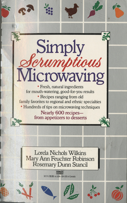 Simply Scrumptious Microwaving: A Collection of Recipes from Simple Everyday to Elegant Gourmet Dishes: A Cookbook By Lorela N. Wilkins Cover Image
