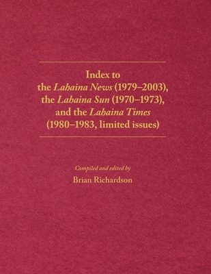 Index to the Lahaina News (1979-2003), the Lahaina Sun (1970-1973), and the Lahaina Times (1980-1983, limited issues) By Brian Richardson (Editor), Lance D. Collins (Foreword by) Cover Image