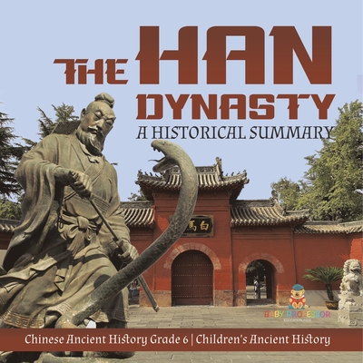 The Han Dynasty: A Historical Summary Chinese Ancient History Grade 6 Children's Ancient History Cover Image
