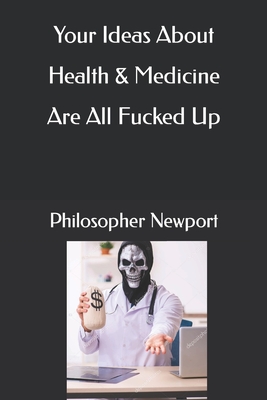 Your Ideas About Health & Medicine Are All Fucked Up By Philosopher Newport Cover Image