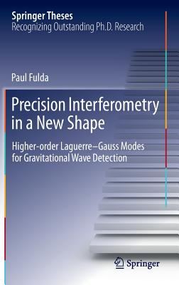 Precision Interferometry in a New Shape: Higher-Order Laguerre-Gauss Modes for Gravitational Wave Detection (Springer Theses) Cover Image