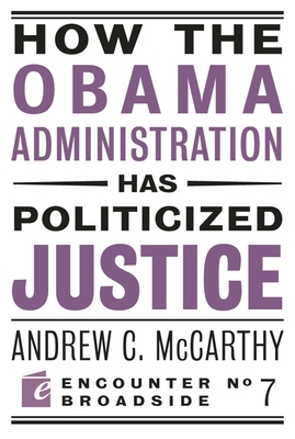 How the Obama Administration Has Politicized Justice: Reflections on Politics, Liberty, and the State (Encounter Broadsides #7) Cover Image