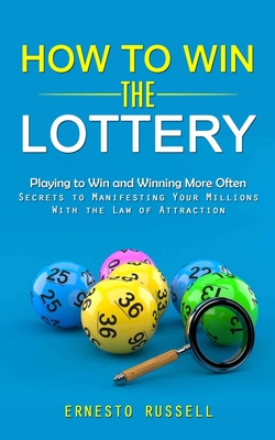 How to Win the Lottery: Playing to Win and Winning More Often (Secrets to Manifesting Your Millions With the Law of Attraction) Cover Image