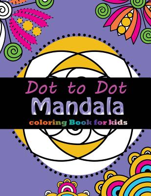 Dot to Dot Mandala Coloring For Kids: Connect the dots, Coloring Book for Kids Ages 2-4 3-5 By Activity for Kids Workbook Designer Cover Image