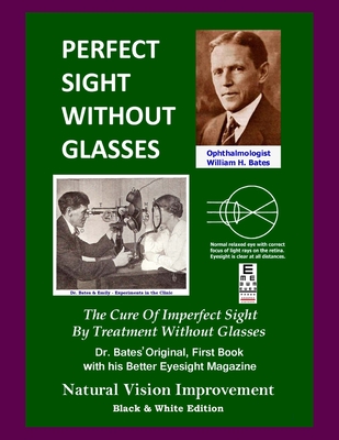 Perfect Sight Without Glasses: The Cure Of Imperfect Sight By Treatment Without Glasses - Dr. Bates Original, First Book- Natural Vision Improvement By Clark Night (Illustrator), Ophthalmologist William H. Bates, William H. Bates Cover Image