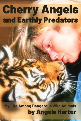 Cherry Angels and Earthly Predators: My Life Among Dangerous Wild Animals Cover Image