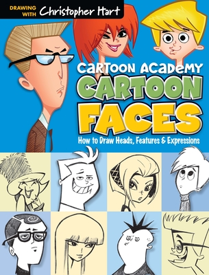 Cartoon Faces: How to Draw Heads, Features & Expressions (Cartoon Academy) By Christopher Hart Cover Image