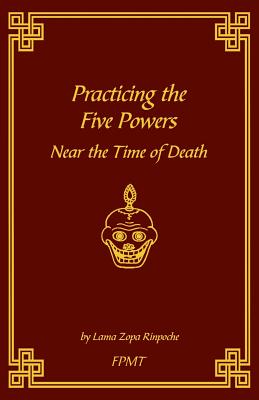 Practicing the Five Powers Near the Time of Death By Fpmt (Editor), Lama Zopa Rinpoche Cover Image