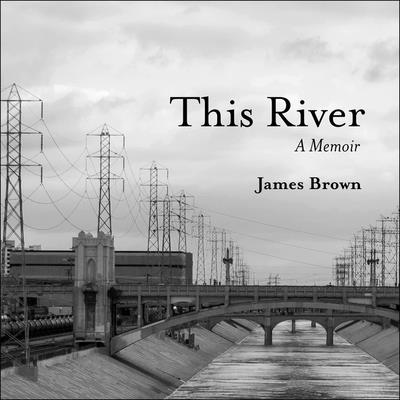 This River: A Memoir By James Brown, Charles Constant (Read by) Cover Image