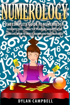 The Complete Guide to Numerology: Peer into your character, Purpose, and Potential - Forecast When to Invest, Marry and Change Career Cover Image