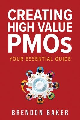 Creating High Value PMOs: Your Essential Guide By Brendon Baker Cover Image