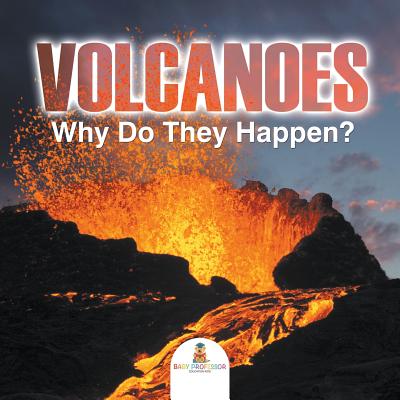 Volcanoes - Why Do They Happen? By Baby Professor Cover Image