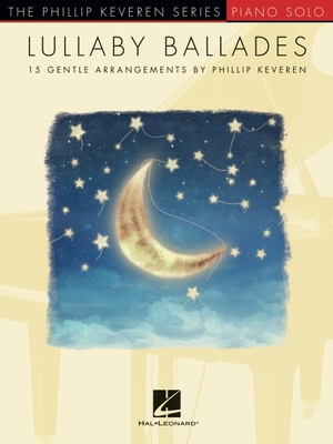 Lullaby Ballades: 15 Gentle Piano Solo Arrangements by Phillip Keveren  Cover Image