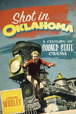 Shot in Oklahoma: A Century of Sooner State Cinemavolume 7 (Stories and Storytellers) By John Wooley Cover Image
