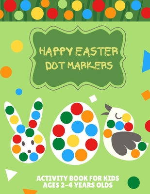 Happy Easter dot markers Activity Book for kids Ages 2-4 Years olds: Toddler  and Preschool Christian Children Paint Dauber Dots Coloring Book, Easter  (Paperback)