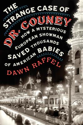 The Strange Case of Dr. Couney: How a Mysterious European Showman Saved Thousands of American Babies Cover Image