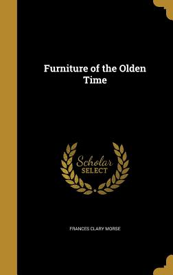 Furniture of the Olden Time By Frances Clary Morse Cover Image