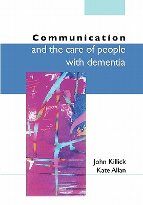 Communication and the Care of People with Dementia By Tony Killick Cover Image