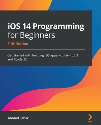 iOS 14 Programming for Beginners: Get started with building iOS apps with Swift 5.3 and Xcode 12 Cover Image