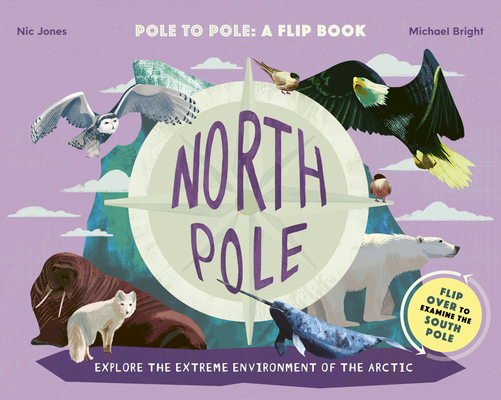 North Pole / South Pole: Pole to Pole: a Flip Book - Explore the Extreme Environment of the Arctic/Antarctic By Michael Bright, Nic Jones (Illustrator) Cover Image