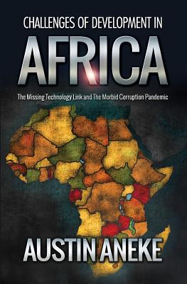 Challenges of Development in Africa: The Missing Technology Link, the Morbid Corruption Pandemic By Austin Aneke, Sarah Davies (Editor) Cover Image